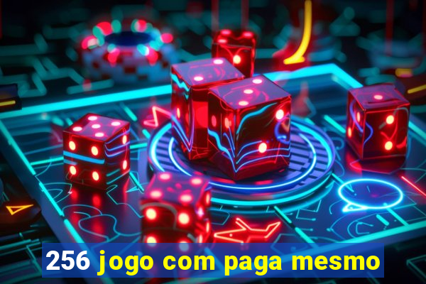 256 jogo com paga mesmo